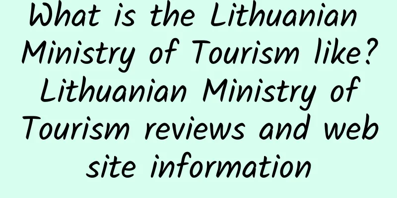 What is the Lithuanian Ministry of Tourism like? Lithuanian Ministry of Tourism reviews and website information