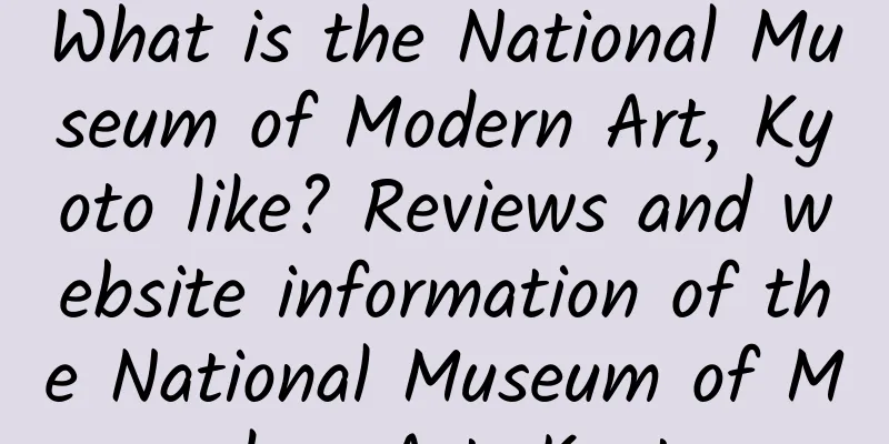 What is the National Museum of Modern Art, Kyoto like? Reviews and website information of the National Museum of Modern Art, Kyoto