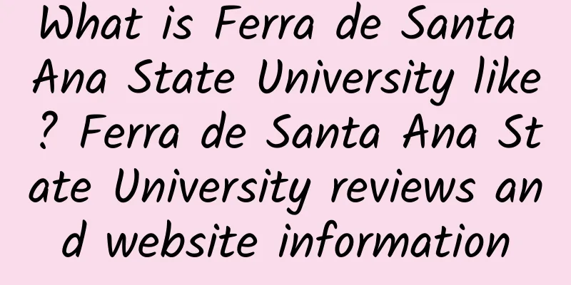 What is Ferra de Santa Ana State University like? Ferra de Santa Ana State University reviews and website information