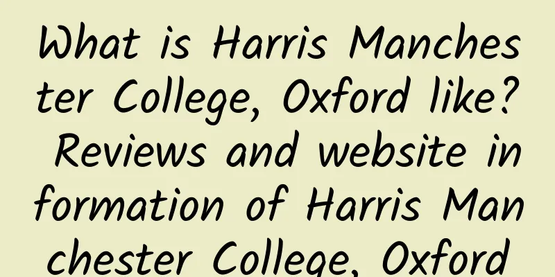What is Harris Manchester College, Oxford like? Reviews and website information of Harris Manchester College, Oxford