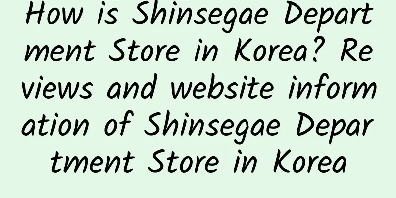 How is Shinsegae Department Store in Korea? Reviews and website information of Shinsegae Department Store in Korea