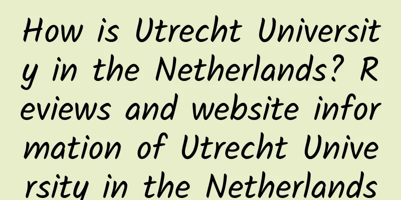 How is Utrecht University in the Netherlands? Reviews and website information of Utrecht University in the Netherlands