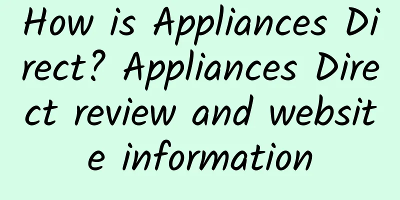 How is Appliances Direct? Appliances Direct review and website information
