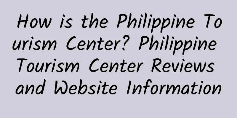 How is the Philippine Tourism Center? Philippine Tourism Center Reviews and Website Information