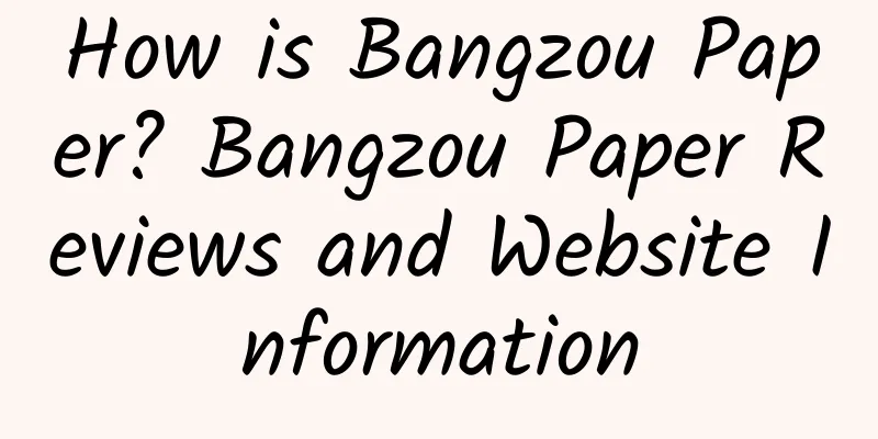 How is Bangzou Paper? Bangzou Paper Reviews and Website Information