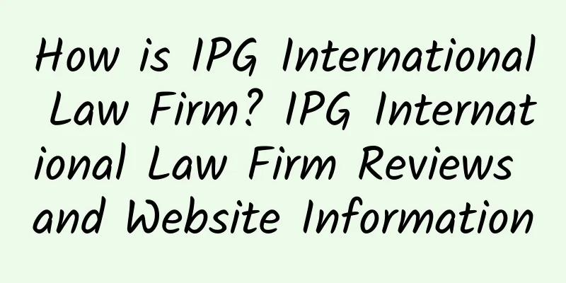 How is IPG International Law Firm? IPG International Law Firm Reviews and Website Information