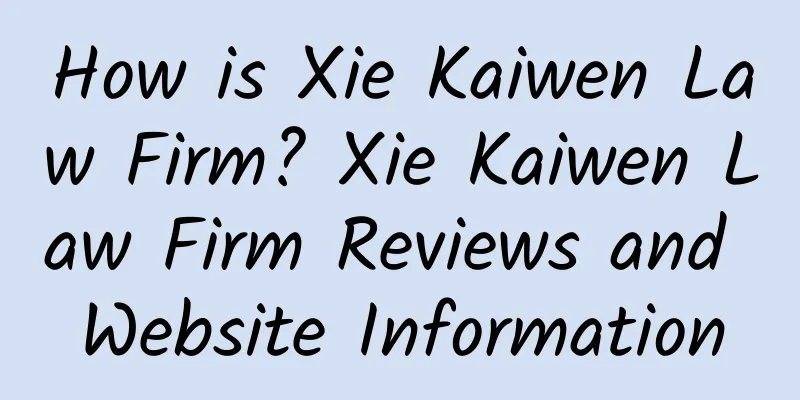 How is Xie Kaiwen Law Firm? Xie Kaiwen Law Firm Reviews and Website Information