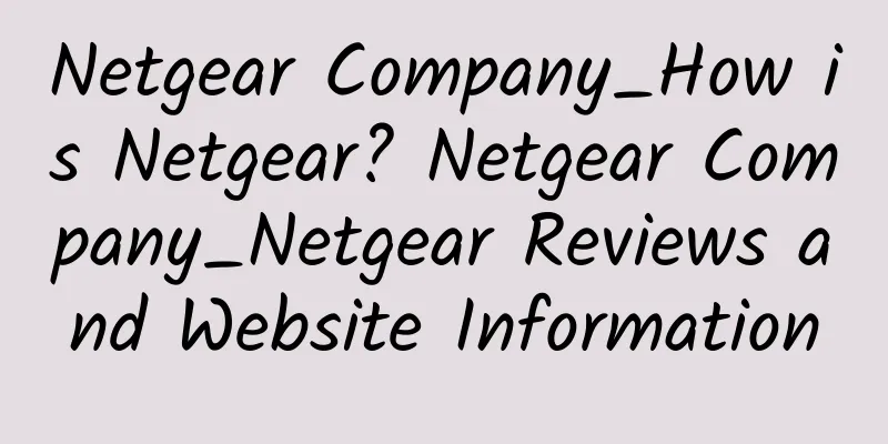 Netgear Company_How is Netgear? Netgear Company_Netgear Reviews and Website Information