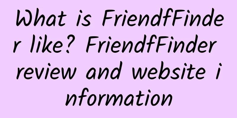 What is FriendfFinder like? FriendfFinder review and website information