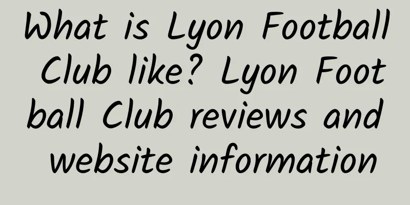 What is Lyon Football Club like? Lyon Football Club reviews and website information