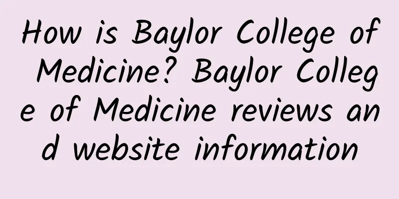 How is Baylor College of Medicine? Baylor College of Medicine reviews and website information
