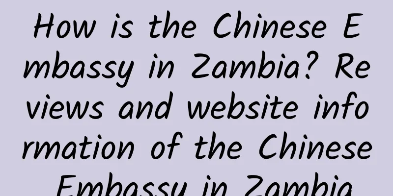 How is the Chinese Embassy in Zambia? Reviews and website information of the Chinese Embassy in Zambia