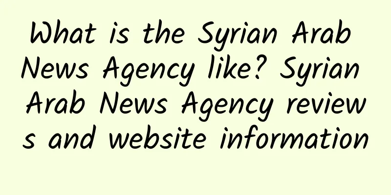 What is the Syrian Arab News Agency like? Syrian Arab News Agency reviews and website information