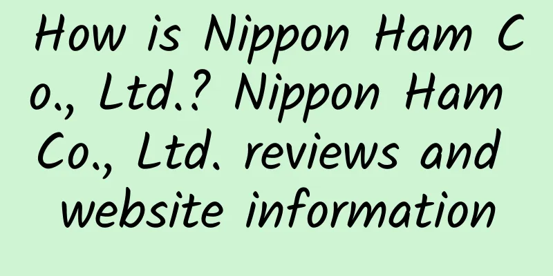 How is Nippon Ham Co., Ltd.? Nippon Ham Co., Ltd. reviews and website information