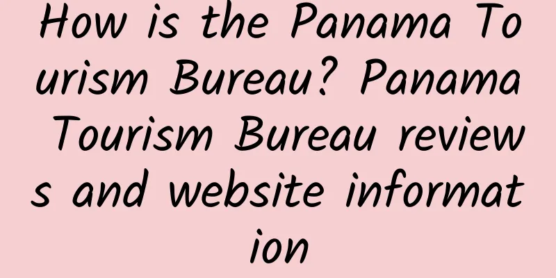 How is the Panama Tourism Bureau? Panama Tourism Bureau reviews and website information