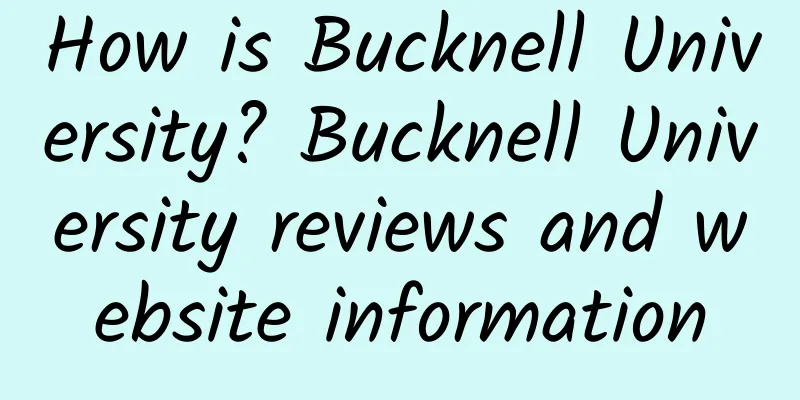 How is Bucknell University? Bucknell University reviews and website information