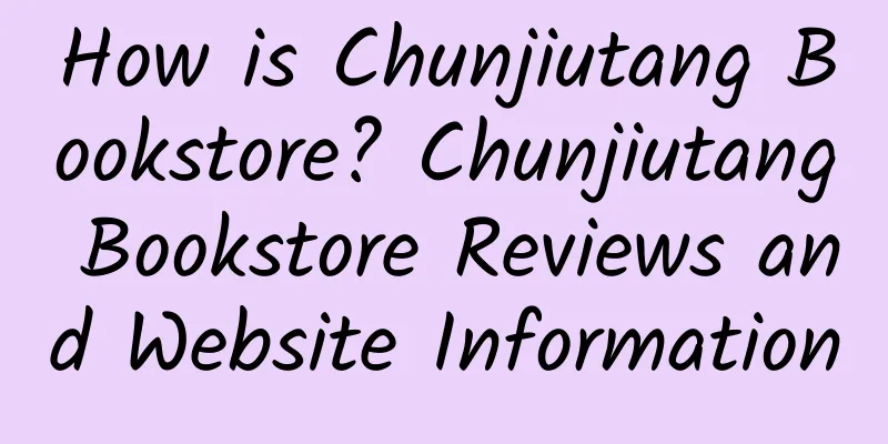How is Chunjiutang Bookstore? Chunjiutang Bookstore Reviews and Website Information