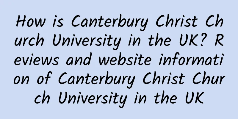 How is Canterbury Christ Church University in the UK? Reviews and website information of Canterbury Christ Church University in the UK