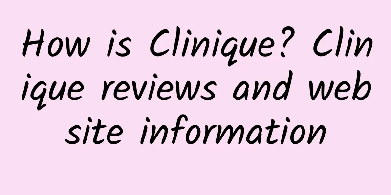 How is Clinique? Clinique reviews and website information