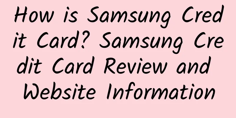 How is Samsung Credit Card? Samsung Credit Card Review and Website Information