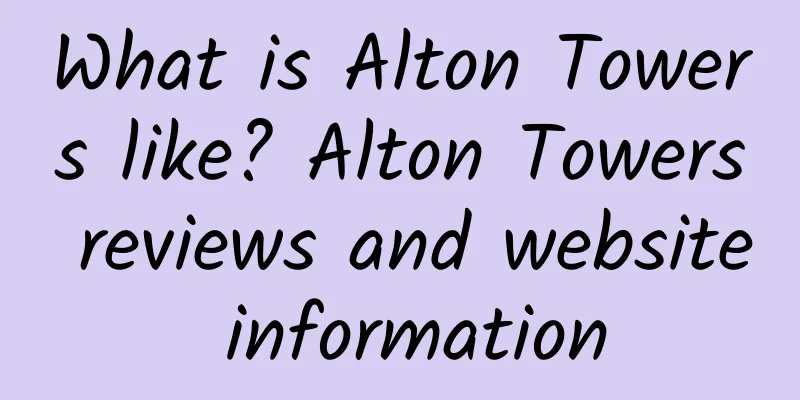 What is Alton Towers like? Alton Towers reviews and website information