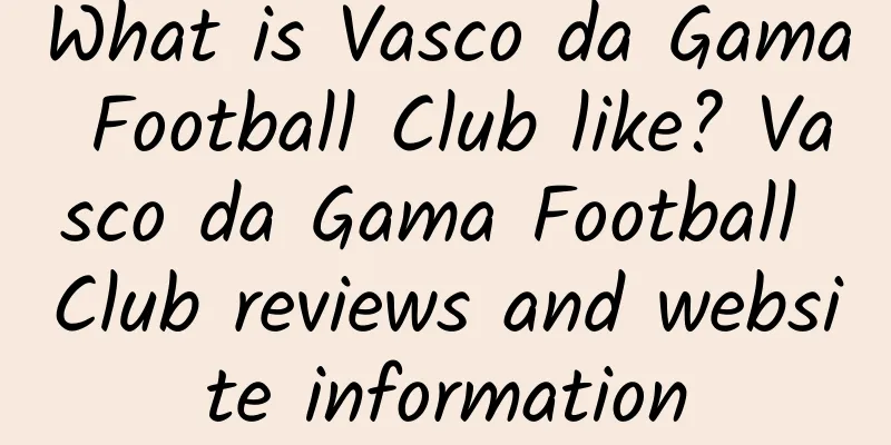 What is Vasco da Gama Football Club like? Vasco da Gama Football Club reviews and website information