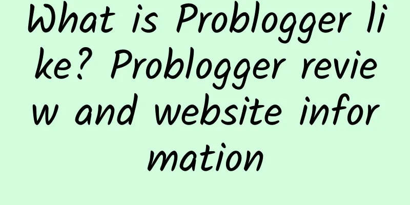 What is Problogger like? Problogger review and website information