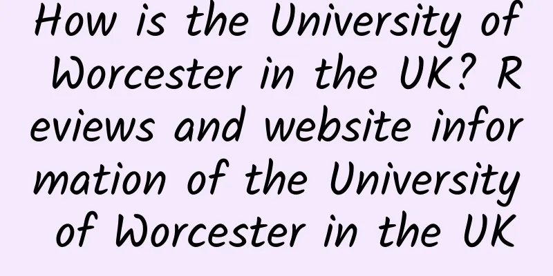 How is the University of Worcester in the UK? Reviews and website information of the University of Worcester in the UK