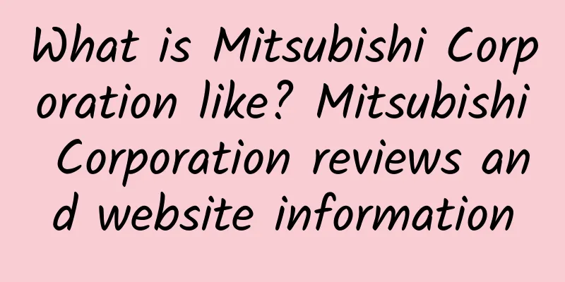 What is Mitsubishi Corporation like? Mitsubishi Corporation reviews and website information