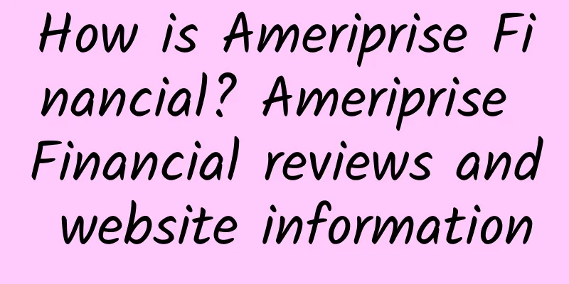 How is Ameriprise Financial? Ameriprise Financial reviews and website information