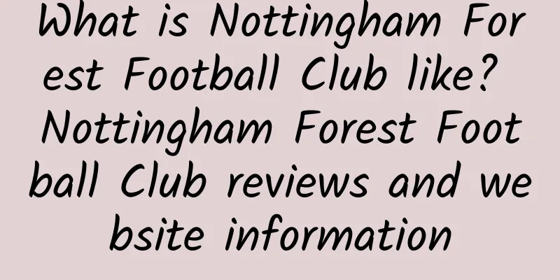 What is Nottingham Forest Football Club like? Nottingham Forest Football Club reviews and website information