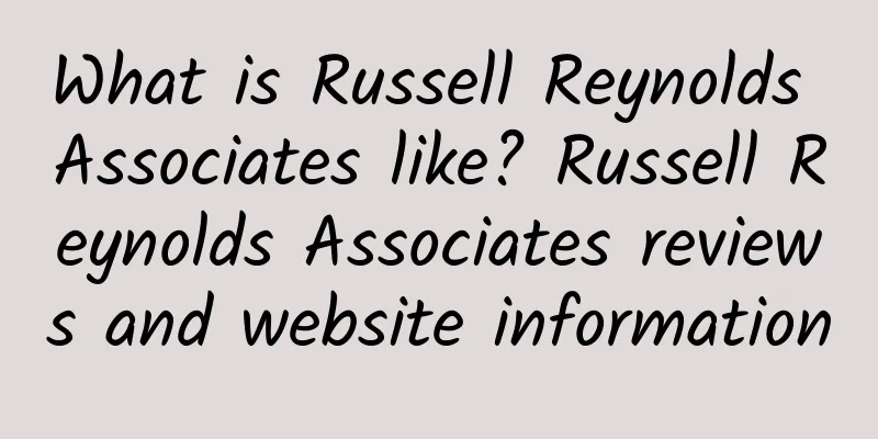 What is Russell Reynolds Associates like? Russell Reynolds Associates reviews and website information
