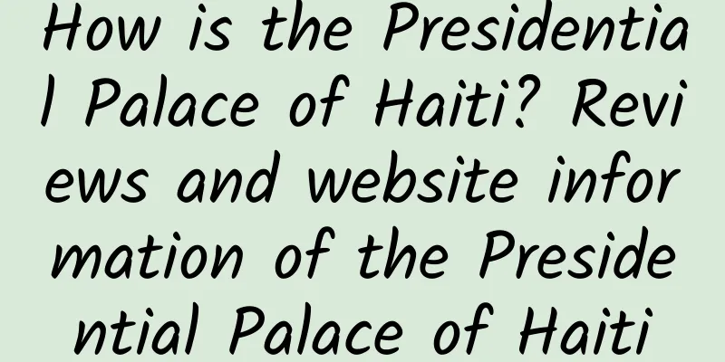 How is the Presidential Palace of Haiti? Reviews and website information of the Presidential Palace of Haiti