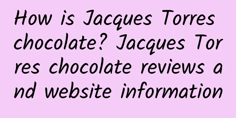 How is Jacques Torres chocolate? Jacques Torres chocolate reviews and website information