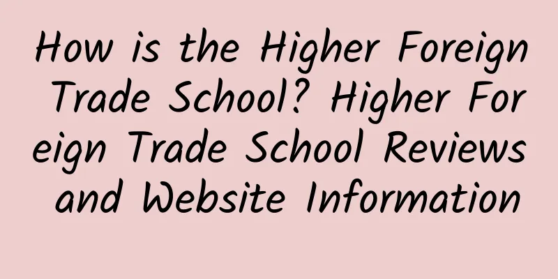 How is the Higher Foreign Trade School? Higher Foreign Trade School Reviews and Website Information