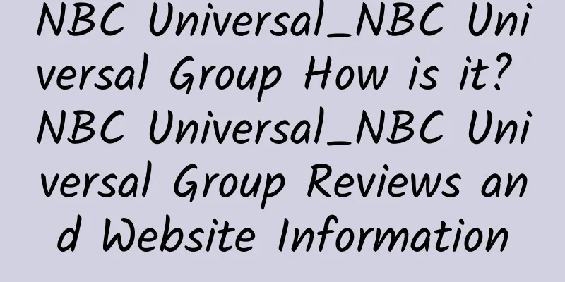 NBC Universal_NBC Universal Group How is it? NBC Universal_NBC Universal Group Reviews and Website Information