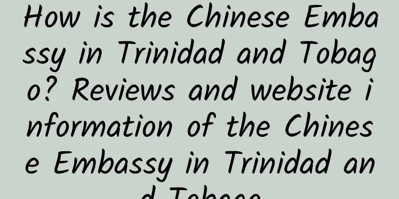 How is the Chinese Embassy in Trinidad and Tobago? Reviews and website information of the Chinese Embassy in Trinidad and Tobago