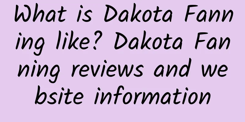 What is Dakota Fanning like? Dakota Fanning reviews and website information
