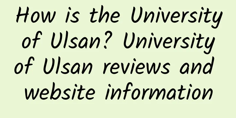 How is the University of Ulsan? University of Ulsan reviews and website information