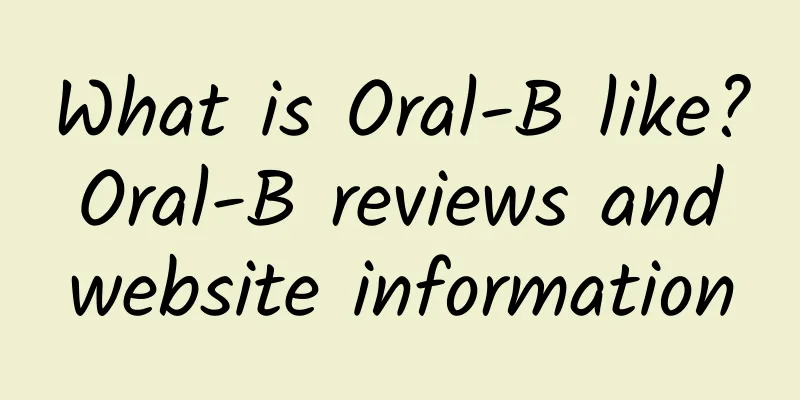 What is Oral-B like? Oral-B reviews and website information