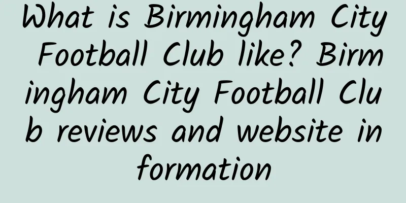 What is Birmingham City Football Club like? Birmingham City Football Club reviews and website information