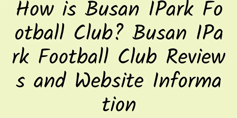 How is Busan IPark Football Club? Busan IPark Football Club Reviews and Website Information