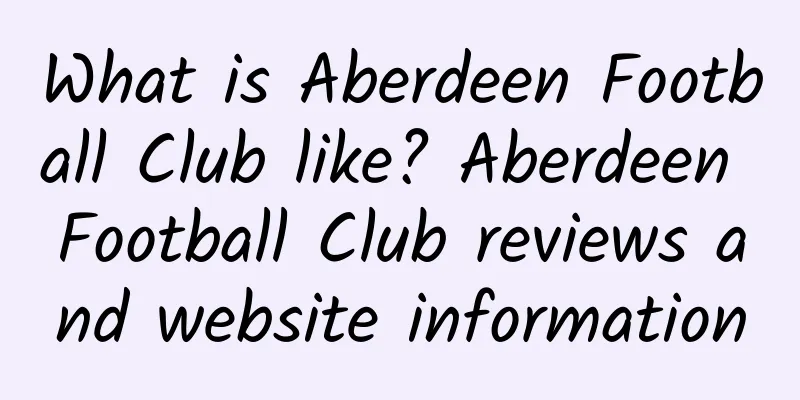 What is Aberdeen Football Club like? Aberdeen Football Club reviews and website information