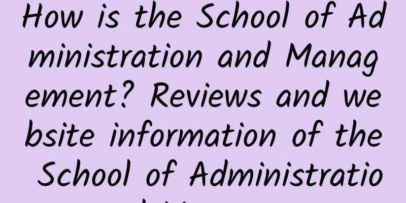How is the School of Administration and Management? Reviews and website information of the School of Administration and Management