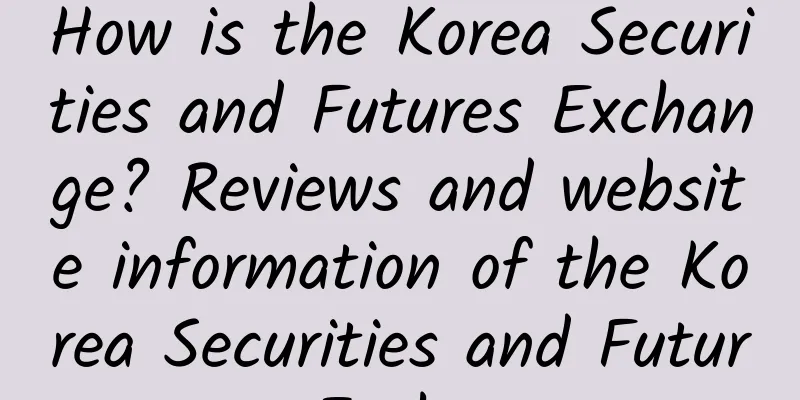 How is the Korea Securities and Futures Exchange? Reviews and website information of the Korea Securities and Futures Exchange