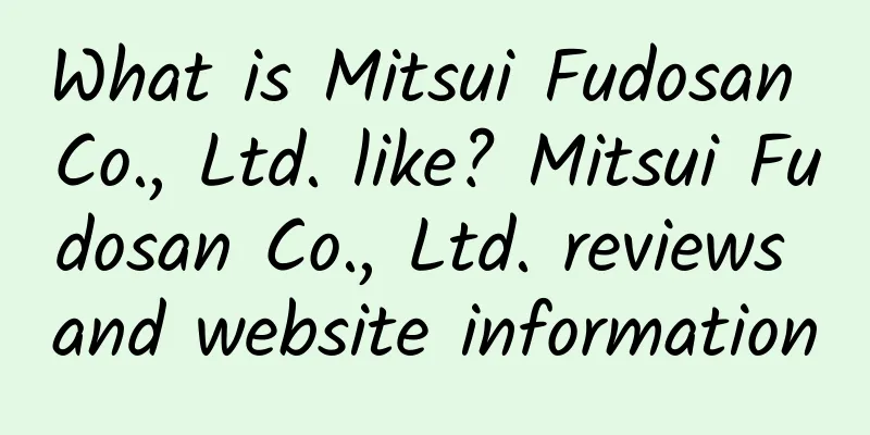 What is Mitsui Fudosan Co., Ltd. like? Mitsui Fudosan Co., Ltd. reviews and website information