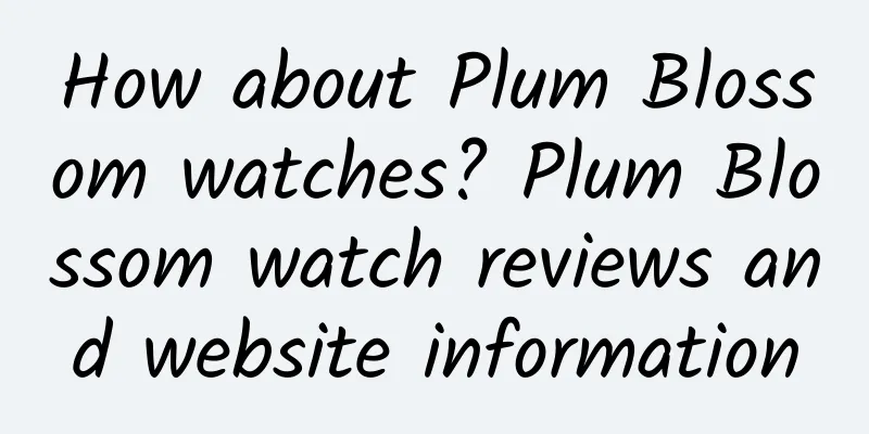 How about Plum Blossom watches? Plum Blossom watch reviews and website information