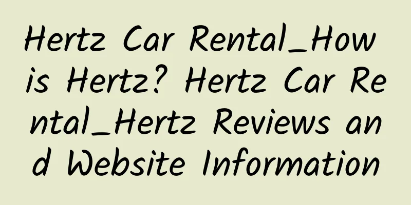 Hertz Car Rental_How is Hertz? Hertz Car Rental_Hertz Reviews and Website Information