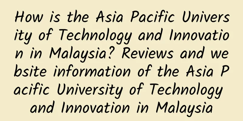 How is the Asia Pacific University of Technology and Innovation in Malaysia? Reviews and website information of the Asia Pacific University of Technology and Innovation in Malaysia