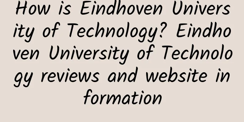 How is Eindhoven University of Technology? Eindhoven University of Technology reviews and website information